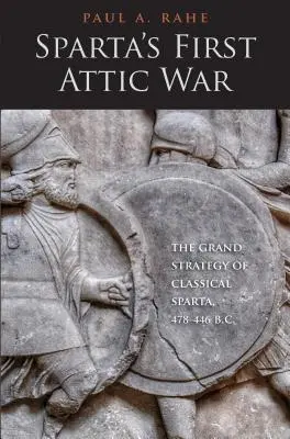 První attická válka Sparty: Velká strategie klasické Sparty, 478-446 př. n. l. - Sparta's First Attic War: The Grand Strategy of Classical Sparta, 478-446 B.C.