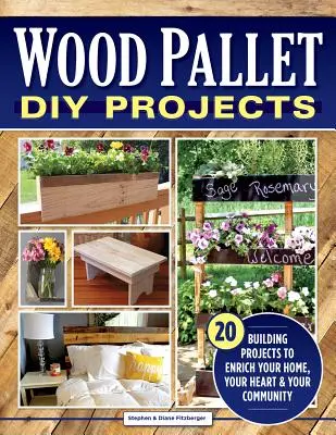 DIY projekty z dřevěných palet: 20 stavebních projektů, které obohatí váš domov, vaše srdce a vaši komunitu - Wood Pallet DIY Projects: 20 Building Projects to Enrich Your Home, Your Heart & Your Community