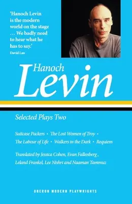 Hanoch Levin: Vybrané hry dvě: Balíci do kufru; Ztracené ženy z Tróje; Práce života; Chodci ve tmě; Requiem - Hanoch Levin: Selected Plays Two: Suitcase Packers; The Lost Women of Troy; The Labour of Life; Walkers in the Dark; Requiem