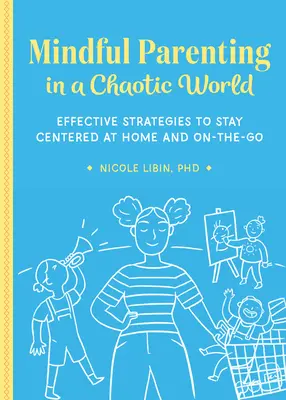 Rozumné rodičovství v chaotickém světě: Efektivní strategie, jak zůstat soustředěný doma i na cestách. - Mindful Parenting in a Chaotic World: Effective Strategies to Stay Centered at Home and On-The-Go