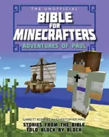 Neoficiální bible pro hráče Minecraftu: Dobrodružství Pavla: Příběhy z Bible vyprávěné blok po bloku - The Unofficial Bible for Minecrafters: Adventures of Paul: Stories from the Bible Told Block by Block