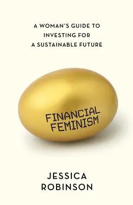Finanční feminismus: Ženský průvodce investováním pro udržitelnou budoucnost - Financial Feminism: A Woman's Guide to Investing for a Sustainable Future