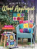 Whimsical Wool Appliqu: 50 bloků, 7 projektů přikrývek - Whimsical Wool Appliqu: 50 Blocks, 7 Quilt Projects