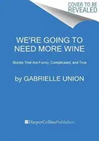 Budeme potřebovat více vína: Příběhy, které jsou vtipné, komplikované a pravdivé - We're Going to Need More Wine: Stories That Are Funny, Complicated, and True
