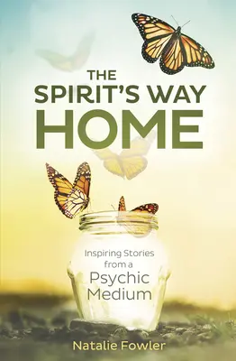 Cesta ducha domů: Inspirativní příběhy média s věšteckými schopnostmi (The Spirit's Way Home: Inspiring Stories from a Psychic Medium) - The Spirit's Way Home: Inspiring Stories from a Psychic Medium