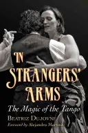V cizím náručí: Kouzlo tanga - In Strangers' Arms: The Magic of the Tango
