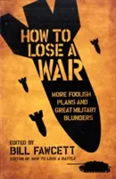Jak prohrát válku: Další hloupé plány a velké vojenské omyly - How to Lose a War: More Foolish Plans and Great Military Blunders