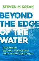 Za hranicí vody: Znovuzískání biblického učednictví pro nastupující generaci. - Beyond the Edge of the Water: Reclaiming Biblical Discipleship for a Rising Generation