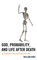 Bůh, pravděpodobnost a posmrtný život: Argument pro vzkříšení člověka - God, Probability, and Life after Death: An Argument for Human Resurrection