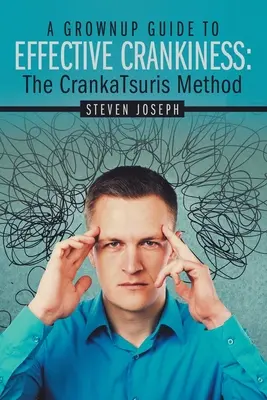 Průvodce pro dospělé k efektivní mrzutosti: : Crankatsurisova metoda - A Grownup Guide to Effective Crankiness: : The Crankatsuris Method