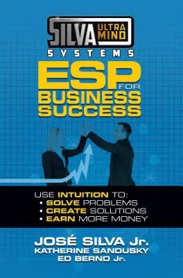 Silva Ultramind Systems ESP pro obchodní úspěch: Využijte intuici k: Řešte problémy, vytvářejte řešení a vydělávejte více peněz. - Silva Ultramind Systems ESP for Business Success: Use Intuition To: Solve Problems, Create Solutions, Earn More Money