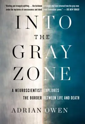Do šedé zóny: Záhady mozku a hranice mezi životem a smrtí: Neurovědec zkoumá záhady mozku a hranice mezi životem a smrtí. - Into the Gray Zone: A Neuroscientist Explores the Mysteries of the Brain and the Border Between Life and Death