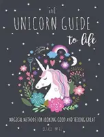 Jednorožčí průvodce životem - Kouzelné metody, jak vypadat dobře a cítit se skvěle - Unicorn Guide to Life - Magical Methods for Looking Good and Feeling Great
