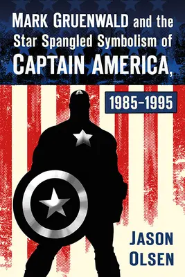 Mark Gruenwald a hvězdná symbolika Kapitána Ameriky, 1985-1995 - Mark Gruenwald and the Star Spangled Symbolism of Captain America, 1985-1995