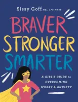 Odvážnější, silnější a chytřejší: Dívčí průvodce překonáváním obav a úzkosti - Braver, Stronger, Smarter: A Girl's Guide to Overcoming Worry and Anxiety