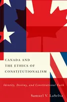 Kanada a etika konstitucionalismu: Identita, osud a ústavní víra (Canada and the Ethics of Constitutionalism: Identity, Destiny, and Constitutional Faith) - Canada and the Ethics of Constitutionalism: Identity, Destiny, and Constitutional Faith