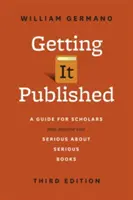 Getting It Published, třetí vydání: Příručka pro vědce a všechny, kdo to myslí s vážnými knihami vážně. - Getting It Published, Third Edition: A Guide for Scholars and Anyone Else Serious about Serious Books