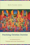 Praktikování křesťanské nauky: Úvod do teologického myšlení a života. - Practicing Christian Doctrine: An Introduction to Thinking and Living Theologically