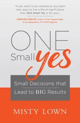 Jedno malé ano: Malá rozhodnutí, která vedou k velkým výsledkům - One Small Yes: Small Decisions That Lead to Big Results