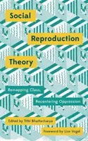 Teorie sociální reprodukce: Přemapování třídy, znovuobjevení útlaku - Social Reproduction Theory: Remapping Class, Recentering Oppression