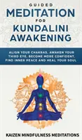 Řízená meditace pro probuzení kundaliní: Kundalini: Vyrovnejte své čakry, probuďte své třetí oko, získejte větší sebedůvěru, najděte vnitřní klid, rozvíjejte bdělost, a - Guided Meditation for Kundalini Awakening: Align Your Chakras, Awaken Your Third Eye, Become More Confident, Find Inner Peace, Develop Mindfulness, an