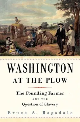 Washington u pluhu: Zakladatelský farmář a otázka otroctví - Washington at the Plow: The Founding Farmer and the Question of Slavery