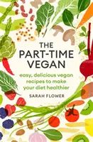 Vegan na částečný úvazek: Veganské recepty: Snadné a chutné veganské recepty pro zdravější stravování - The Part-Time Vegan: Easy, Delicious Vegan Recipes to Make Your Diet Healthier