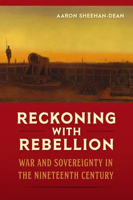 Zúčtování se vzpourou: Válka a suverenita v devatenáctém století - Reckoning with Rebellion: War and Sovereignty in the Nineteenth Century