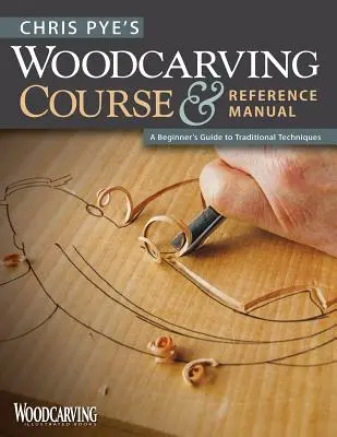 Řezbářský kurz a referenční příručka Chrise Pye: Průvodce pro začátečníky tradičními technikami - Chris Pye's Woodcarving Course & Reference Manual: A Beginner's Guide to Traditional Techniques