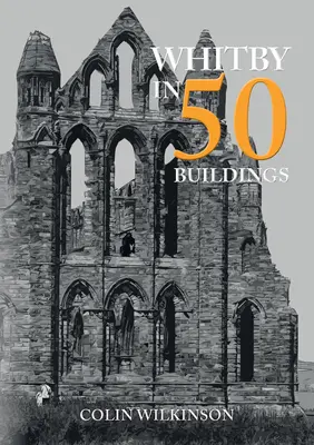 Whitby v 50 budovách - Whitby in 50 Buildings