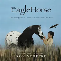 EagleHorse: Snové putování koně, orla a malé červené měsíčnice, indiánské dívky na amerických náhorních pláních. - EagleHorse: A Dreamlike Journey of a Horse, an Eagle and Little Red Moon, a Native American girl on the American High Plains