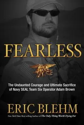Neohrožený: Neohrožená odvaha a nejvyšší oběť operátora týmu Navy SEAL SIX Adama Browna - Fearless: The Undaunted Courage and Ultimate Sacrifice of Navy SEAL Team SIX Operator Adam Brown