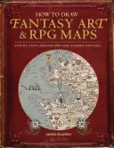 Jak kreslit fantasy umění a RPG mapy: Jak kreslit fantasy a fantasy příběhy krok za krokem pro hráče a fanoušky? - How to Draw Fantasy Art and RPG Maps: Step by Step Cartography for Gamers and Fans