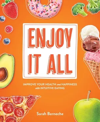 Užijte si to všechno: Zlepšete své zdraví a štěstí pomocí intuitivního stravování - Enjoy It All: Improve Your Health and Happiness with Intuitive Eating
