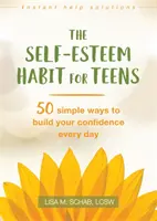 Návyk na sebeúctu pro dospívající: 50 jednoduchých způsobů, jak si každý den posilovat sebedůvěru - The Self-Esteem Habit for Teens: 50 Simple Ways to Build Your Confidence Every Day