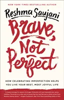 Odvážný, ne dokonalý: Jak vám oslava nedokonalosti pomůže prožít nejlepší a nejradostnější život - Brave, Not Perfect: How Celebrating Imperfection Helps You Live Your Best, Most Joyful Life