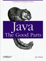 Java: Dobré části: Drobné části: Odhalení dokonalosti v Jávě - Java: The Good Parts: Unearthing the Excellence in Java