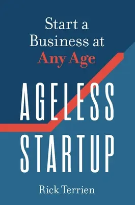 Nestárnoucí startup: Startup: Začít podnikat v každém věku - Ageless Startup: Start a Business at Any Age