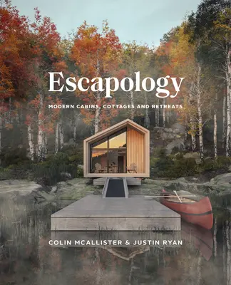 Escapology: Moderní chaty, chalupy a útočiště - Escapology: Modern Cabins, Cottages and Retreats