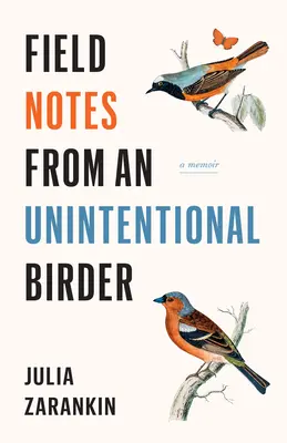 Terénní zápisky neúmyslného ptáčkaře: Vzpomínky na ptáka - Field Notes from an Unintentional Birder: A Memoir