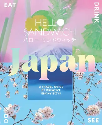 Hello Sandwich Japan: Cestovní průvodce od Creative Ebony Bizys - Hello Sandwich Japan: A Travel Guide by Creative Ebony Bizys