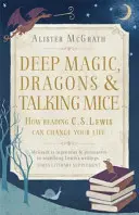 Hluboká magie, draci a mluvící myši - Jak vám četba C. S. Lewise může změnit život - Deep Magic, Dragons and Talking Mice - How Reading C.S. Lewis Can Change Your Life
