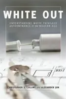 White Out; Understanding White Privilege and Dominance in the Modern Age (Bílý ven; Porozumění privilegiím a nadvládě bílých v moderní době) - White Out; Understanding White Privilege and Dominance in the Modern Age