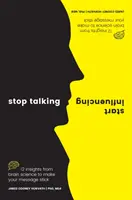 Přestaňte mluvit, začněte ovlivňovat: 12 poznatků z vědy o mozku, díky nimž vaše sdělení zaujme. - Stop Talking, Start Influencing: 12 Insights from Brain Science to Make Your Message Stick
