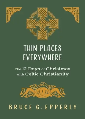 Tenká místa všude: 12 dní Vánoc s keltským křesťanstvím. - Thin Places Everywhere: The 12 Days of Christmas with Celtic Christianity