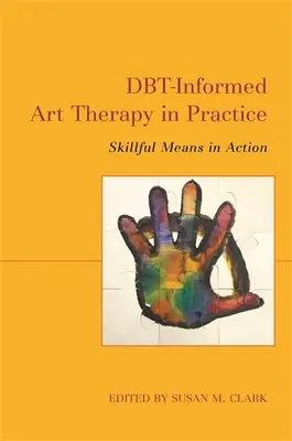 Dbt-informed arteterapie v praxi: Dovedné prostředky v akci - Dbt-Informed Art Therapy in Practice: Skillful Means in Action