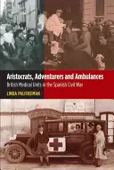 Aristokraté, dobrodruzi a sanitky: Britské zdravotnické jednotky ve španělské občanské válce - Aristocrats, Adventurers & Ambulances: British Medical Units in the Spanish Civil War