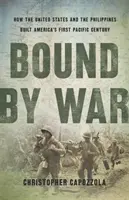 Spoutáni válkou: Jak Spojené státy a Filipíny budovaly první americké pacifické století - Bound by War: How the United States and the Philippines Built America's First Pacific Century