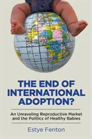 Konec mezinárodní adopce? Konec adopcí: Rozpadající se reprodukční trh a politika zdravých dětí - The End of International Adoption?: An Unraveling Reproductive Market and the Politics of Healthy Babies