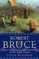 Robert Bruce: Náš nejstatečnější princ, král a lord - Robert Bruce: Our Most Valiant Prince, King and Lord